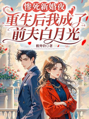 惨死新婚夜，重生后我成了前夫白月光