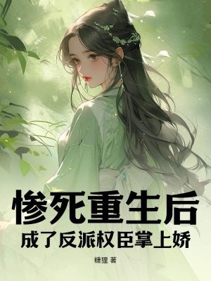 惨死重生后,成了反派权臣掌上娇