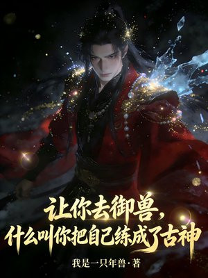 让你去御兽，什么叫你把自己练成了古神