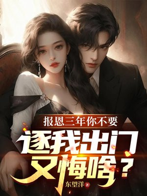 报恩三年你不要,逐我出门又悔啥?