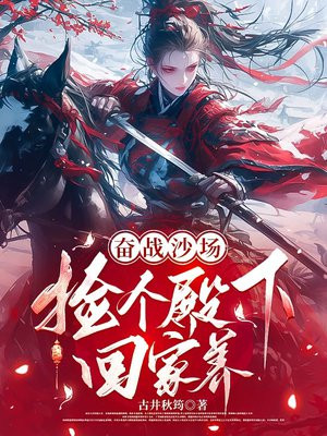 奋战沙场,捡个殿下回家养