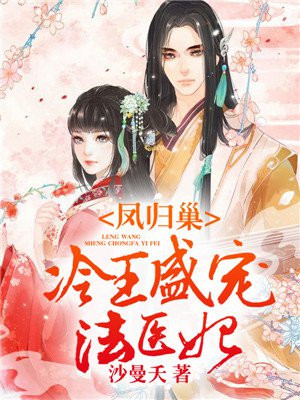 凤归巢:冷王盛宠法医妃最新章节_沙曼夭著_凤归巢:冷王盛宠法医妃免费