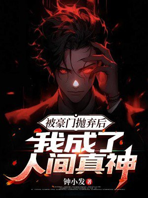 被豪门抛弃后,我成了人间真神