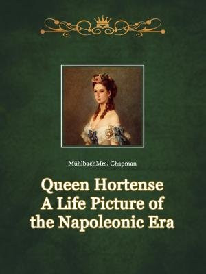 Queen Hortense A Life Picture of the Napoleonic Era
