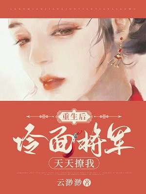 重生后，冷面将军天天撩我