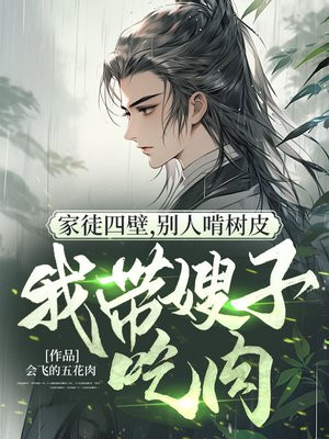 家徒四壁,别人啃树皮我带嫂子吃肉