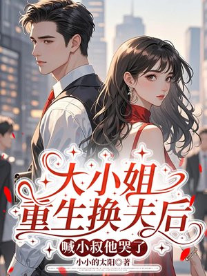 大小姐重生换夫后，喊小叔他哭了