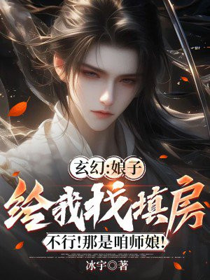 玄幻:娘子给我找填房?不行!那是咱师娘!