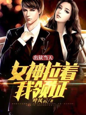 出狱当天，女神拉着我领证