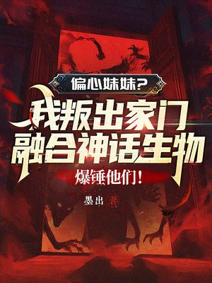偏心妹妹？我叛出家门融合神话生物，爆锤他们！