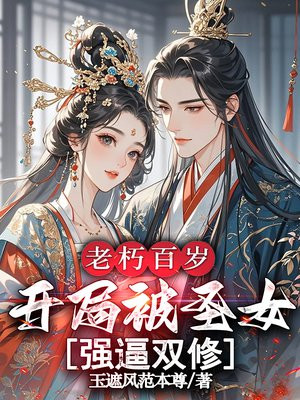 老朽百岁,开局被圣女强逼双修