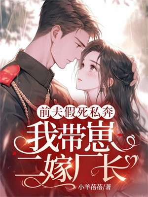 前夫假死私奔,我带崽二嫁厂长!
