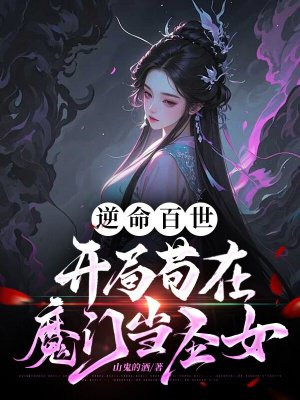 逆命百世,开局苟在魔门当圣女