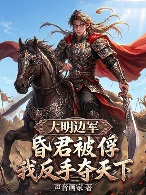 大明边军：昏君被俘，我反手夺天下！
