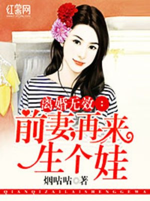 离婚无效:前妻,再来生个娃