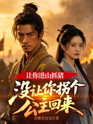 让你进山抓猪，没让你拐个公主回来