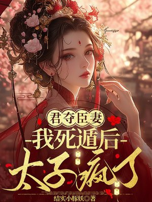 君夺臣妻:我死遁后太子疯了