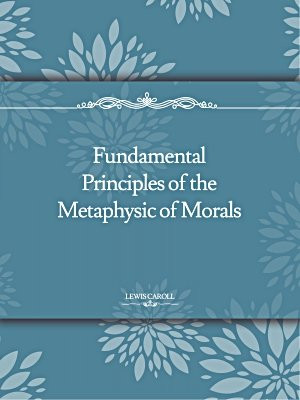 Fundamental Principles of the Metaphysic of Moral