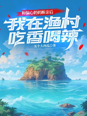 和偏心奶奶断亲后，我在渔村吃香喝辣