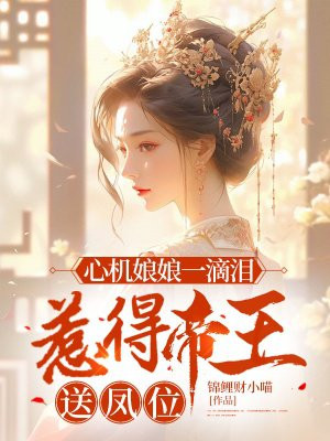 心机娘娘一滴泪,惹得帝王送凤位