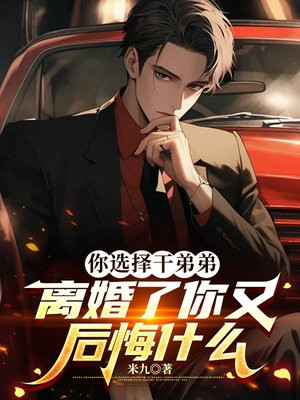 你选择干弟弟，离婚了你又后悔什么