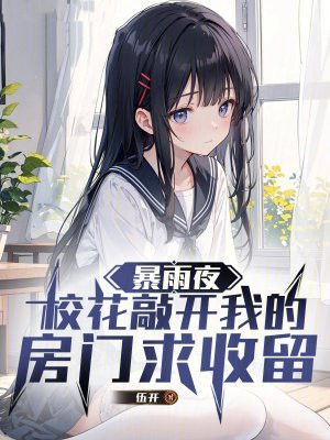 暴雨夜,校花敲开我的房门求收留