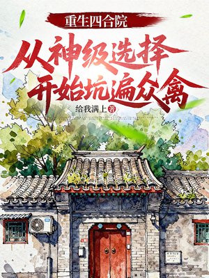 重生四合院：从神级选择开始坑遍众禽