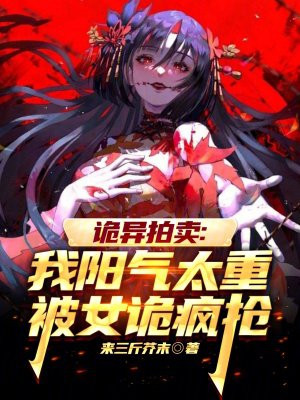 诡异拍卖:我阳气太重被女诡疯抢