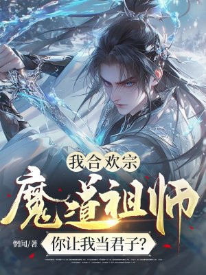 我合欢宗魔道祖师,你让我当君子?