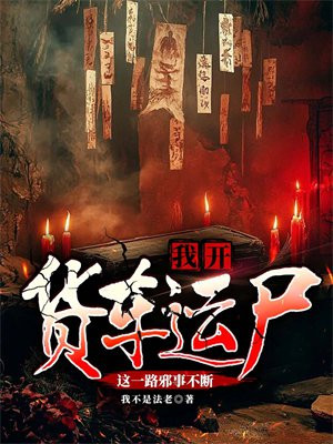 我开货车运尸,这一路邪事不断