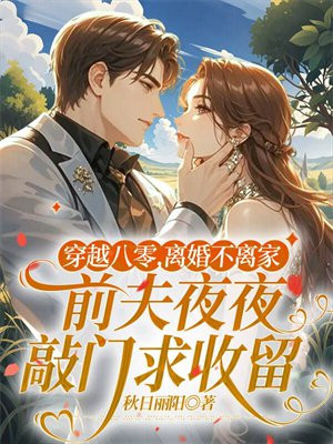 穿越八零，离婚不离家，前夫夜夜敲门求收留