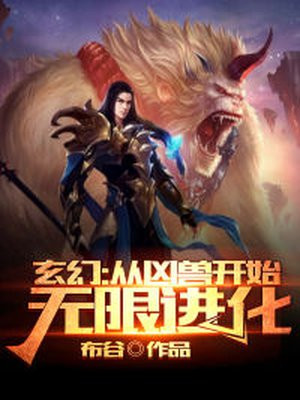 玄幻 从凶兽开始无限进化手机阅读 玄幻 得间免费小说 玄幻 从凶兽开始无限进化手机阅读 玄幻 得间免费小说