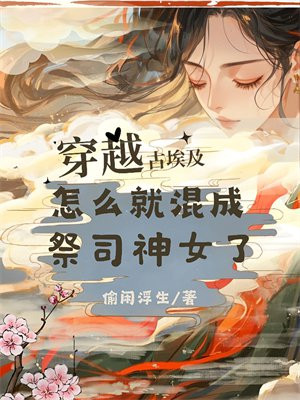 穿越古埃及,怎么就混成祭司神女了
