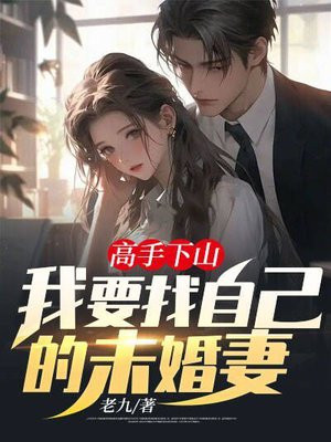 高手下山:我要找自己的未婚妻