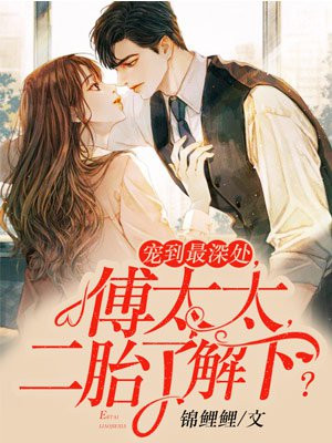 宠到最深处，傅太太，二胎了解下？