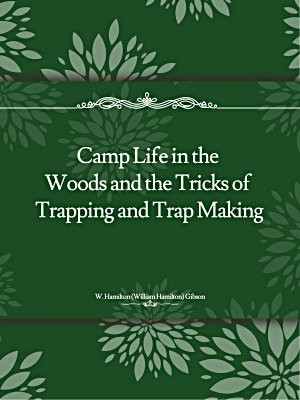 Camp Life in the Woods and the Tricks of Trapping and Trap Making