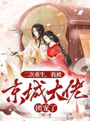 二次重生,我被京城大佬团宠了