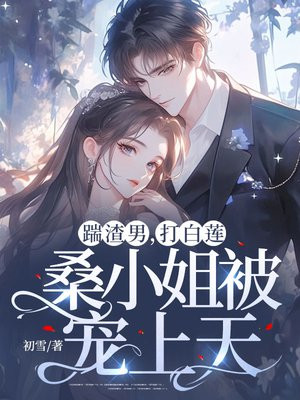 踹渣男,打白莲,桑小姐被宠上天