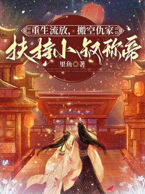 重生流放,搬空仇家扶持小叔称帝