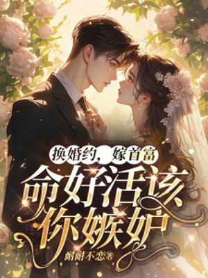 换婚约,嫁首富,命好活该你嫉妒