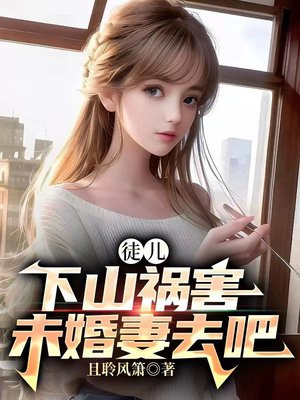 徒儿，下山祸害未婚妻去吧