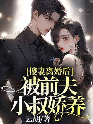 傻妻离婚后,被前夫小叔娇养