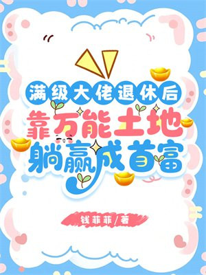 满级大佬退休后，靠万能土地躺赢成首富