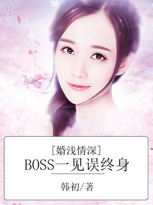 婚浅情深 Boss一见误终身手机阅读 现代言情 得间免费小说