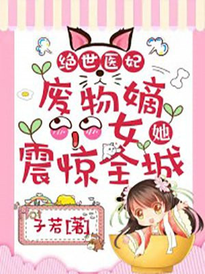 绝世医妃：废物嫡女她震惊全城