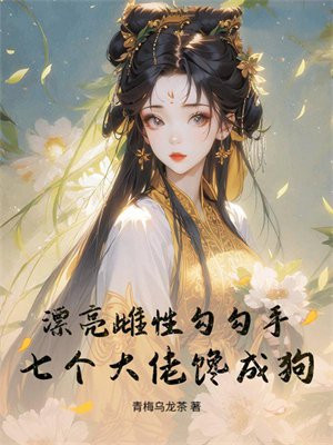漂亮雌性勾勾手,疯批大佬馋成狗