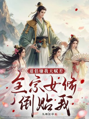 道侣嫌我天赋差，全宗女修倒贴我