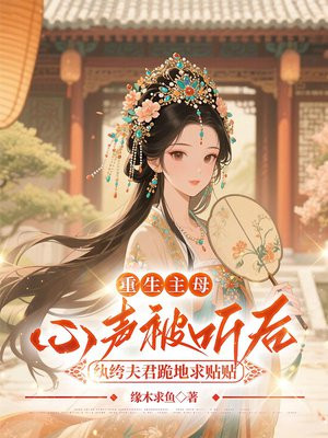 重生主母心声被听后,纨绔夫君跪地求贴贴