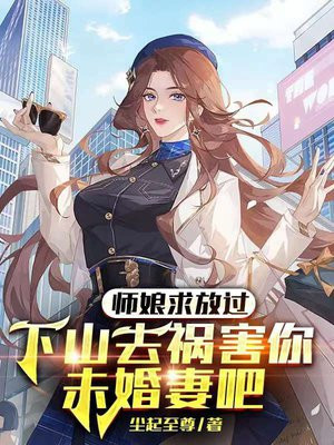 师娘求放过:下山去祸害你未婚妻吧最新章节_尘起至尊著_师娘求放过:下山去祸害你未婚妻吧免费在线全文阅读无弹窗 - 得间免费小说
