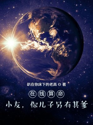 在线算命:小友,你儿子另有其爹